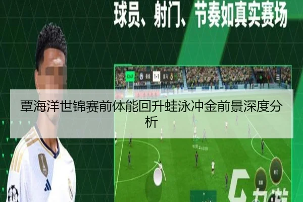 覃海洋世锦赛前体能回升蛙泳冲金前景深度分析
